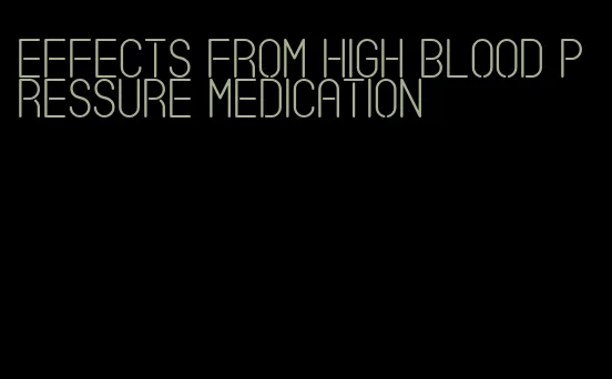 effects from high blood pressure medication