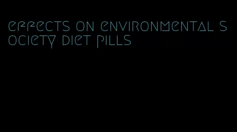 effects on environmental society diet pills