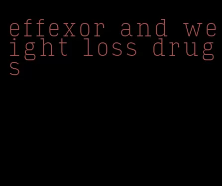 effexor and weight loss drugs