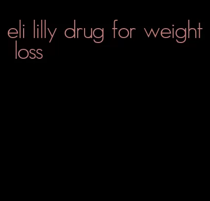 eli lilly drug for weight loss