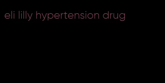 eli lilly hypertension drug