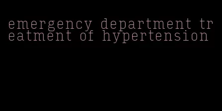emergency department treatment of hypertension