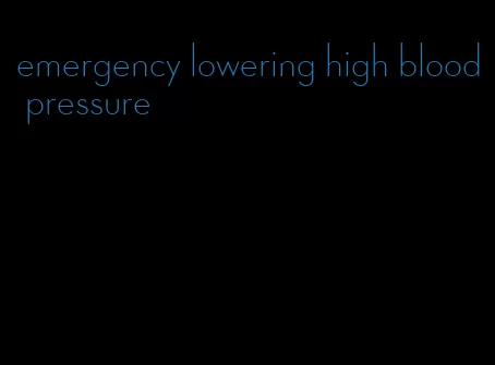 emergency lowering high blood pressure