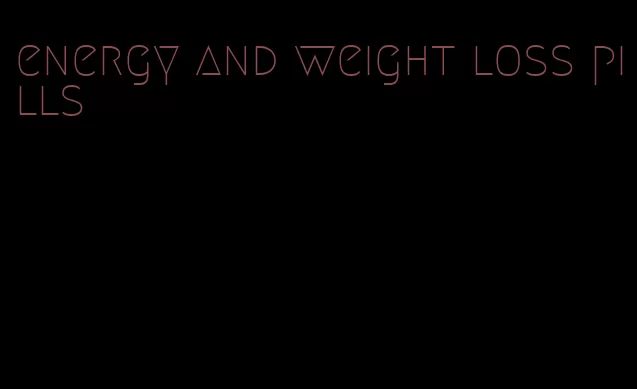 energy and weight loss pills
