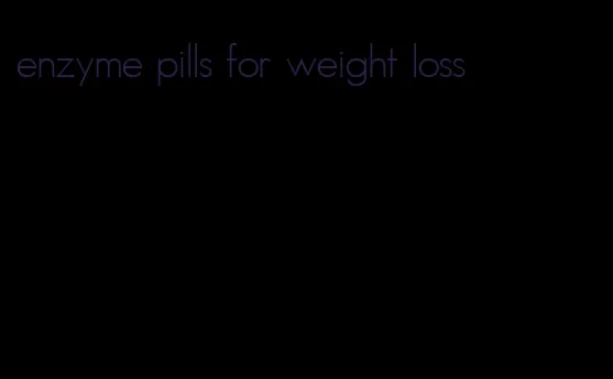 enzyme pills for weight loss