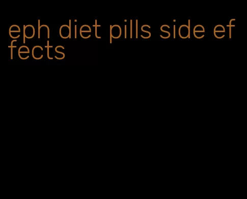eph diet pills side effects