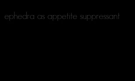 ephedra as appetite suppressant