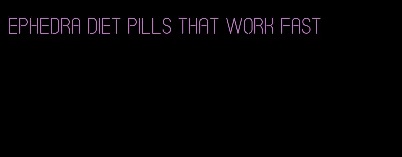 ephedra diet pills that work fast