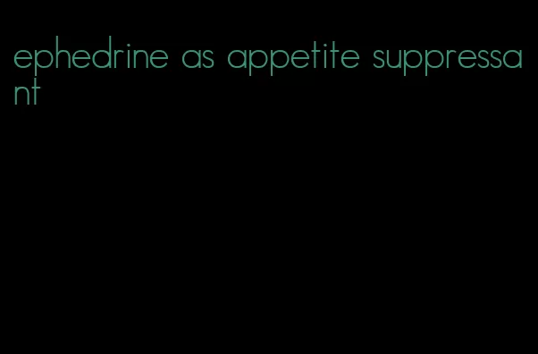 ephedrine as appetite suppressant