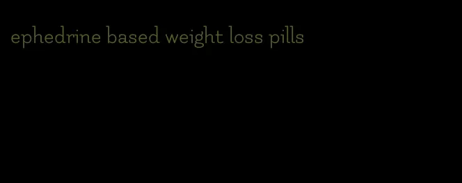 ephedrine based weight loss pills