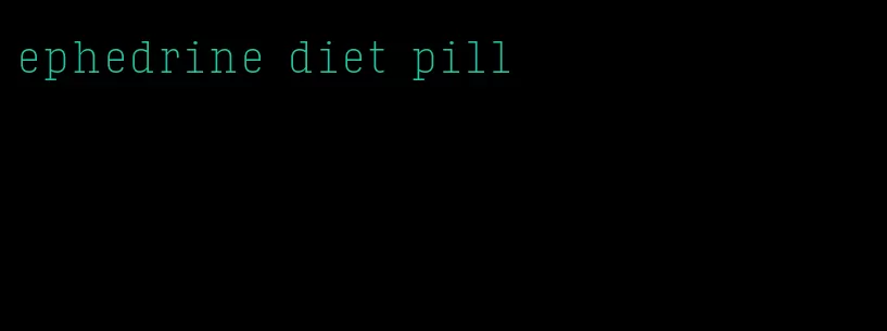 ephedrine diet pill