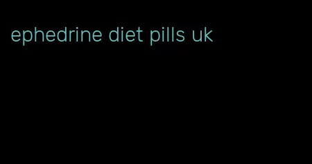ephedrine diet pills uk
