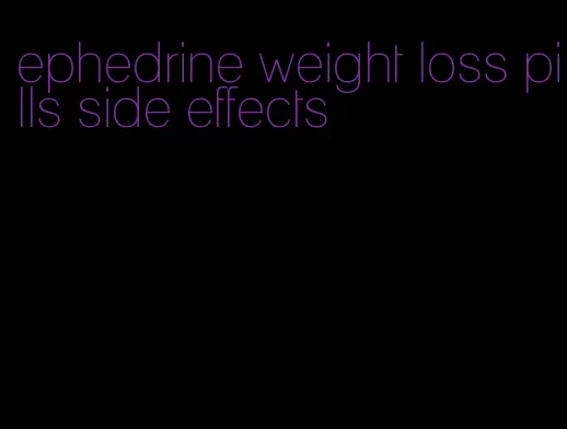 ephedrine weight loss pills side effects