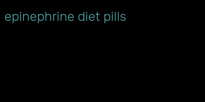 epinephrine diet pills