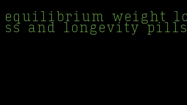 equilibrium weight loss and longevity pills