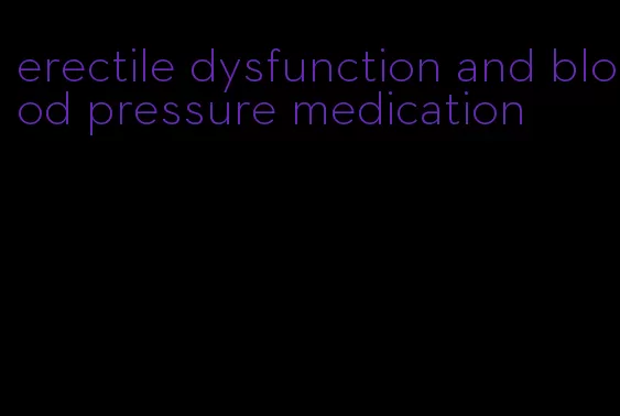 erectile dysfunction and blood pressure medication