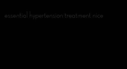 essential hypertension treatment nice