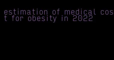 estimation of medical cost for obesity in 2022