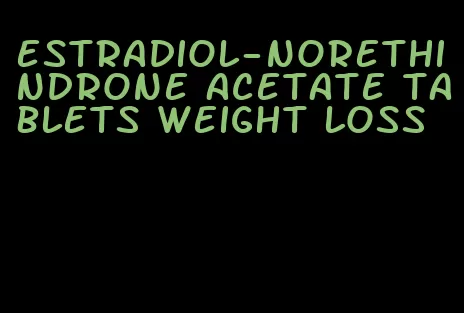 estradiol-norethindrone acetate tablets weight loss