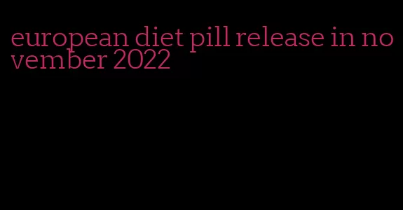european diet pill release in november 2022