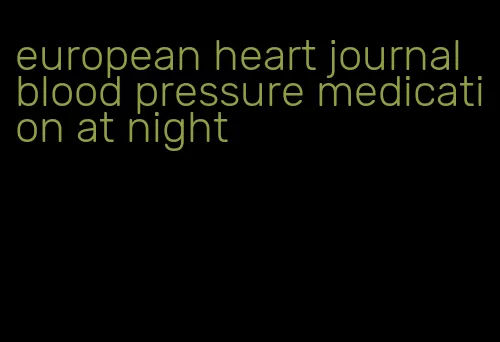 european heart journal blood pressure medication at night