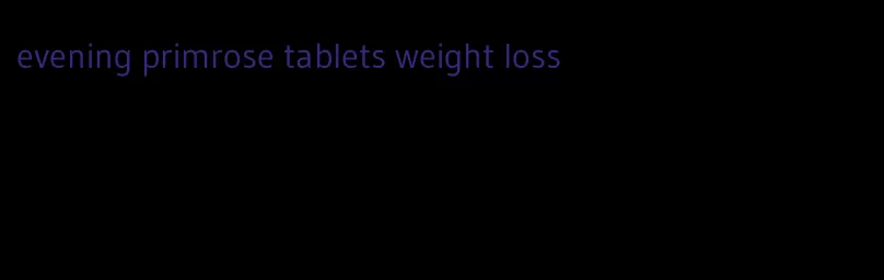 evening primrose tablets weight loss