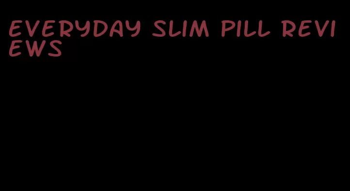 everyday slim pill reviews