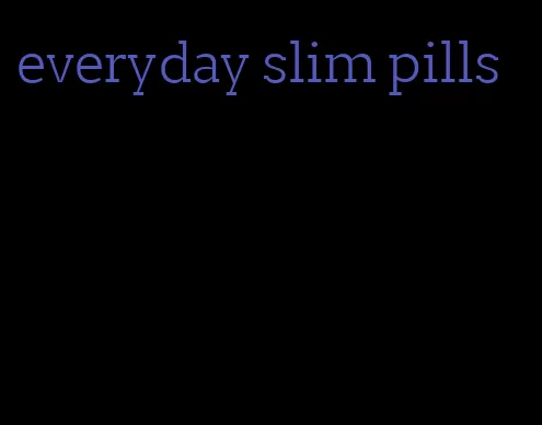 everyday slim pills