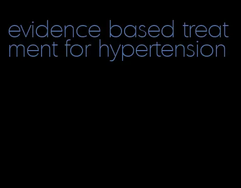 evidence based treatment for hypertension
