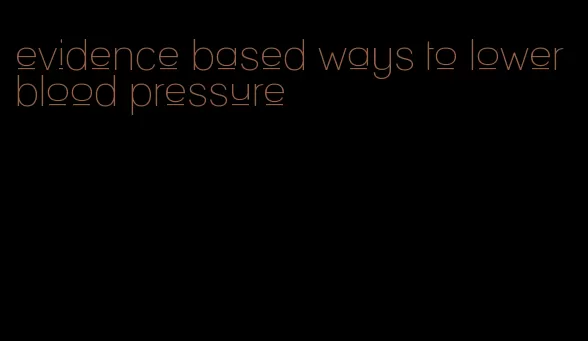 evidence based ways to lower blood pressure