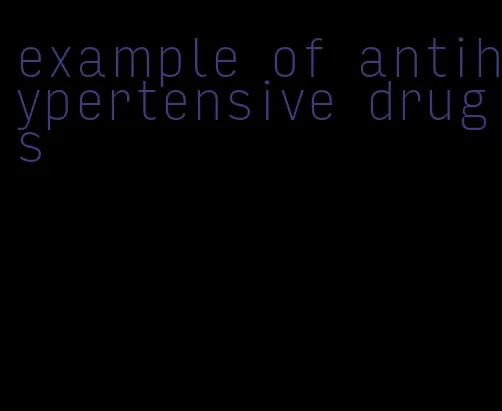 example of antihypertensive drugs
