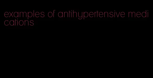 examples of antihypertensive medications