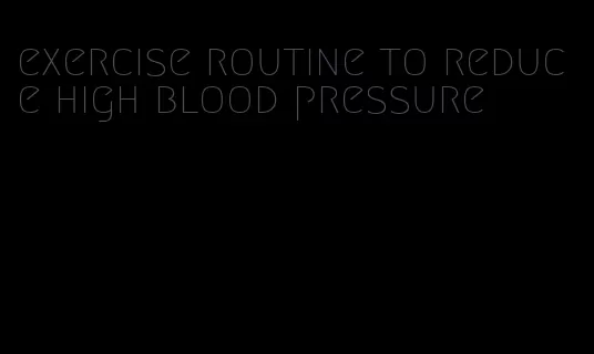 exercise routine to reduce high blood pressure