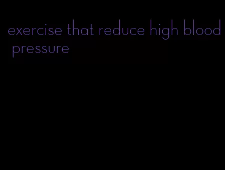 exercise that reduce high blood pressure