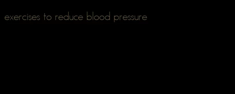 exercises to reduce blood pressure