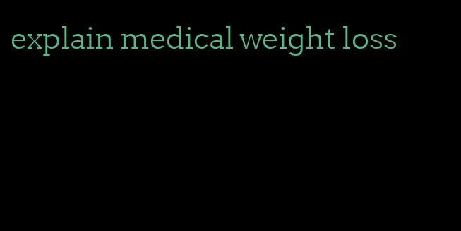 explain medical weight loss