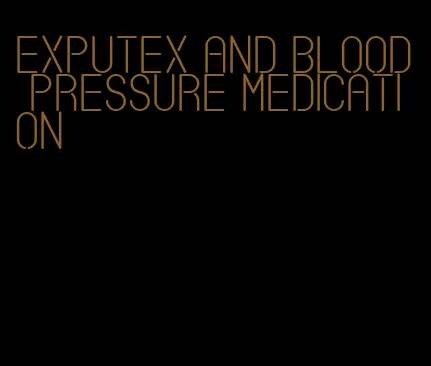 exputex and blood pressure medication
