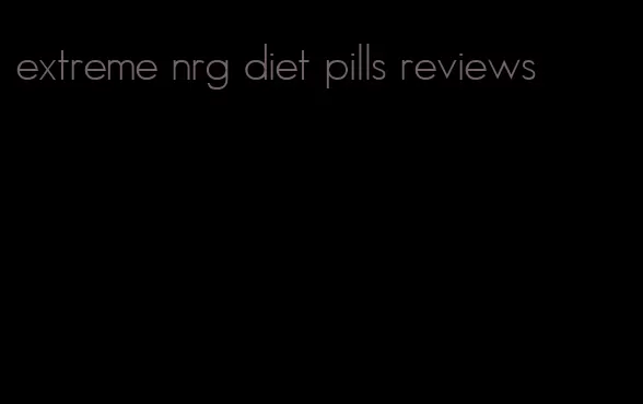 extreme nrg diet pills reviews