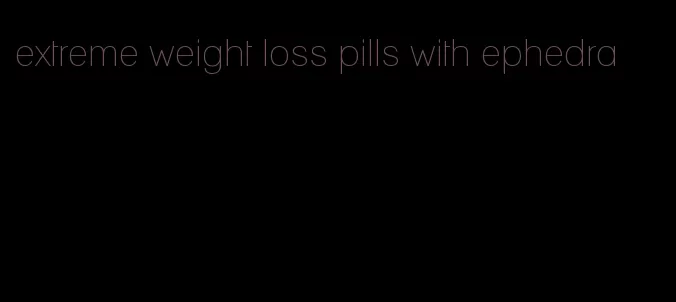extreme weight loss pills with ephedra