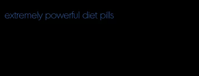 extremely powerful diet pills