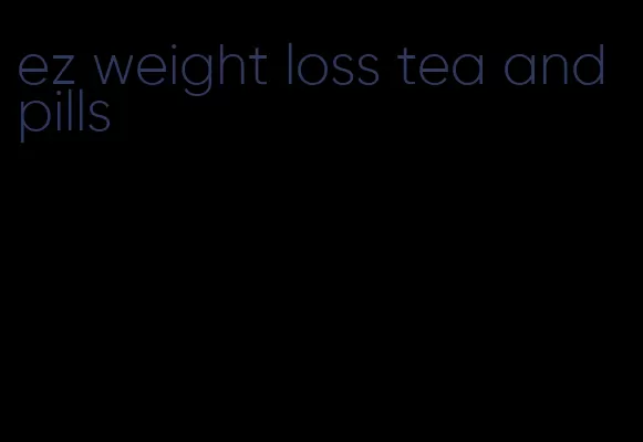 ez weight loss tea and pills