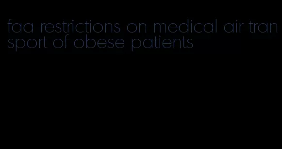 faa restrictions on medical air transport of obese patients