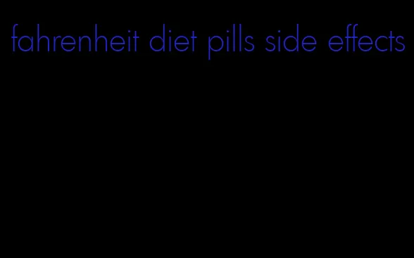 fahrenheit diet pills side effects