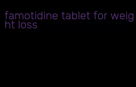 famotidine tablet for weight loss