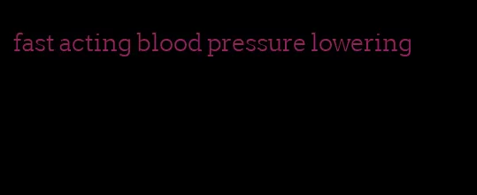 fast acting blood pressure lowering