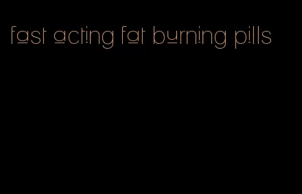 fast acting fat burning pills