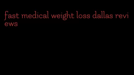 fast medical weight loss dallas reviews