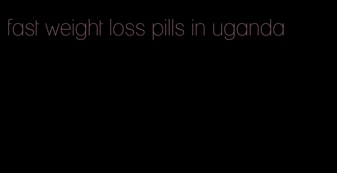 fast weight loss pills in uganda