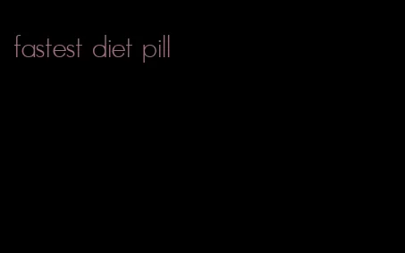 fastest diet pill