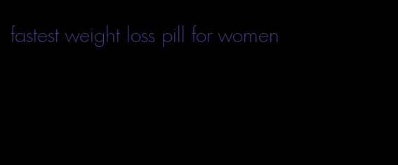 fastest weight loss pill for women